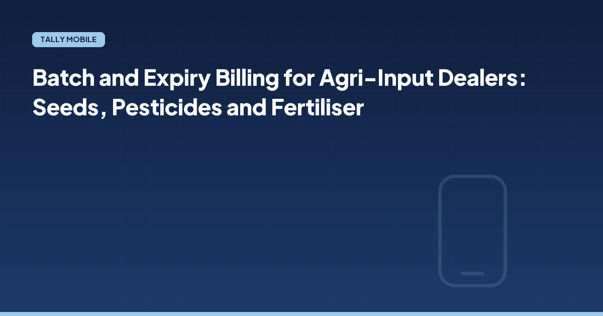 Batch and Expiry Billing for Agri-Input Dealers: Seeds, Pesticides and Fertiliser