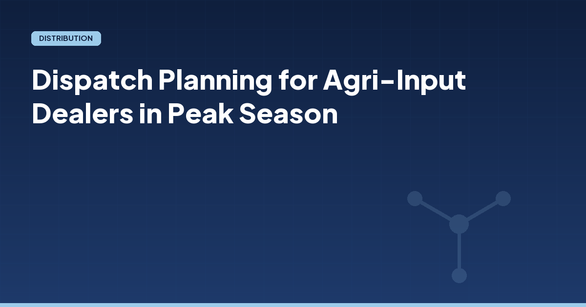 Dispatch Planning for Agri-Input Dealers in Peak Season
