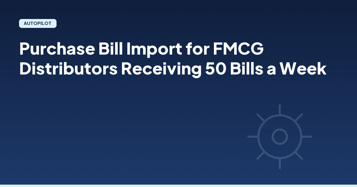 Purchase Bill Import for FMCG Distributors Receiving 50 Bills a Week